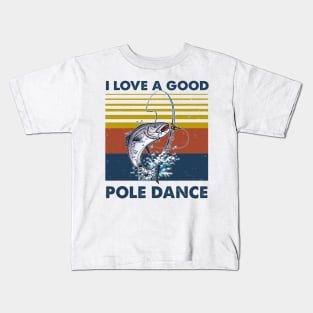 Fishing I Love A Good Pole Dance Vintage Shirt Kids T-Shirt